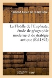 Edmond Jurien de La Gravière - La Flotille de l'Euphrate, étude de géographie moderne et de stratégie antique.