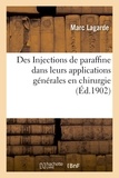 Marc Lagarde - Des Injections de paraffine dans leurs applications générales en chirurgie.