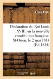  Louis XVIII - Déclaration du Roi Louis XVIII sur la nouvelle constitution française. St-Ouen, le 2 mai 1814.
