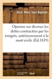 Henri Jean Baptiste Dard - Opinion sur diverses les dettes contractées par les émigrés, antérieurement à la mort civile.