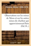 Michel Chevalier - Observations sur les mines de Mons et sur les autres mines de charbon qui approvisionnent Paris.