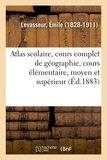 Émile Levasseur - Atlas scolaire, cours complet de géographie, cours élémentaire, moyen et supérieur.