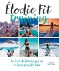 Elodie Fit - Elodie fit training - Le livre de fitness qui va te faire prendre l'air.