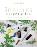  Aroma-Zone - Mes 30 Huiles essentielles incontournables - Le guide pour se soigner facilement.