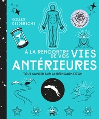 Gilles Diederichs - A la rencontre de vos vies antérieures - Tout savoir sur la réincarnation.