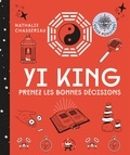 Nathalie Chassériau - Yi King - Prenez les bonnes décisions grâce à cet art divinatoire chinois.