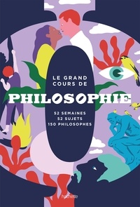  Collectif - Le grand cours de Philosophie - Semaine par semaine - 52 semaines, 52 sujets, 150 philosophes.