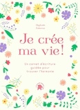 Daphnée Esborrat - Je crée ma vie ! - Un carnet d'écriture guidée pour trouver l'harmonie.