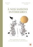 Ilam Berdi et Audrey Guillemaud - A nos saisons intérieures - Hiver, printemps, été, automne : vivre au rythme de nos cycles féminins.