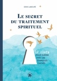 Denis Labouré - Le secret du traitement spirituel - 12 clefs pour guérir avec les évangiles cachés.