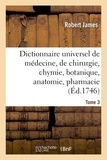 Robert James - Dictionnaire universel de médecine, de chirurgie, de chymie, de botanique, d'anatomie, de pharmacie.