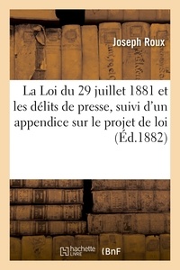 Joseph Roux - La Loi du 29 juillet 1881 et les délits de presse, suivi d'un appendice sur le projet de loi.