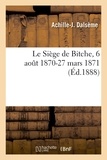 Achille-J. Dalsème - Le Siège de Bitche, 6 aout 1870-27 mars 1871.