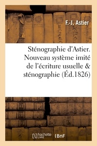  Astier - Sténographie d'Astier. Nouveau système imité de l'écriture usuelle comparé avec la sténographie.