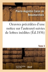 Pierre-Augustin Caron de Beaumarchais - Oeuvres précédées d'une notice sur l'auteur, et suivies de lettres inédites. Tome 3.