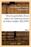 Pierre-Augustin Caron de Beaumarchais - Oeuvres précédées d'une notice sur l'auteur, et suivies de lettres inédites. Tome 1.