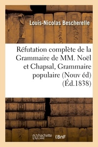 Louis-Nicolas Bescherelle - Réfutation complète de la Grammaire de MM. Noël et Chapsal Nouvelle édition augmentée.