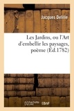 Jacques Delille - Les Jardins, ou l'Art d'embellir les paysages, poème.