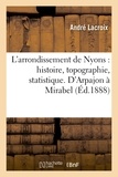 André Lacroix - L'arrondissement de Nyons : histoire, topographie, statistique. D'Arpajon à Mirabel.