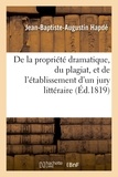 Jean-Baptiste-Augustin Hapdé - De la propriété dramatique, du plagiat, et de l'établissement d'un jury littéraire.