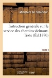  Ministère de l'Intérieur - Instruction générale sur le service des chemins vicinaux. Texte. Tome I.