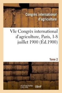  CONGRES D'AGRICULTURE - VIe Congrès international d'agriculture, Paris, 1-8 juillet 1900. Tome 2.