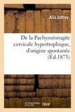 Alix Joffroy - De la Pachyméningite cervicale hypertrophique, d'origine spontanée.