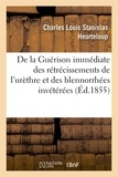 Charles louis stanislas Heurteloup - De la Guérison immédiate des rétrécissements de l'urèthre et des blennorrhées invétérées.