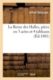 Alfred Delacour - La Reine des Halles, pièce en 3 actes et 4 tableaux.