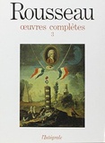 Jean-Jacques Rousseau - Oeuvres complètes - Tome 3, Oeuvres philosophiques et politiques : de l'Emile aux derniers écrits politiques (1762-1772).