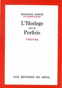 Emmanuel Roblès - L'horloge. suivi de Porfirio - Théâtre.