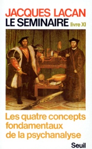Jacques Lacan - Le Seminaire. Livre 11, Les Quatre Concepts Fondamentaux De La Psychanalyse.