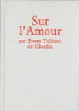 Pierre Teilhard de Chardin - Sur l'amour.