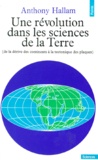 Anthony Hallam - Une Revolution Dans Les Sciences De La Terre. De La Derive Des Continents A La Tectonique Des Plaques.
