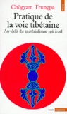 Chögyam Trungpa - Pratique De La Voie Tibetaine. Au-Dela Du Materialisme Spirituel.