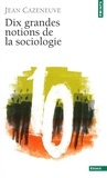 Jean Cazeneuve - Dix grandes notions de la sociologie.