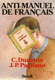 Claude Duneton et Jean-Pierre Pagliano - Anti-manuel de français - A l'usage des classes du second degré et de quelques autres....