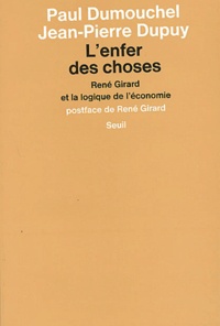 Paul Dumouchel et Jean-Pierre Dupuy - L'Enfer Des Choses. Rene Girard Et La Logique De L'Economie.
