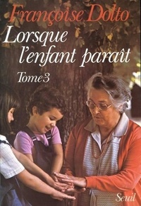 Françoise Dolto - Lorsque L'Enfant Parait. Tome 3.