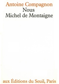 Antoine Compagnon - Nous, Michel de Montaigne.