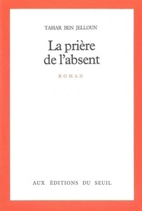 Tahar Ben Jelloun - La Prière de l'absent.