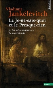 Vladimir Jankélévitch - LE JE-NE-SAIS-QUOI ET LE PRESQUE-RIEN. - Tome 2, La méconnaissance. Le malentendu.