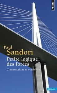 Paul Sandori - Petite Logique Des Forces. Construction Et Machines.