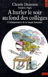 Claude Duneton - A Hurler Le Soir Au Fond Des Colleges. L'Enseignement De La Langue Francaise.