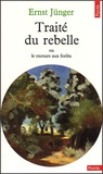 Ernst Jünger - Traité du rebelle - Ou le recours aux forêts suivi de Polarisations.