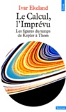 Ivar Ekeland - Le Calcul, L'Imprevu. Les Figures Du Temps De Kepler A Thom.