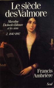 Le Siècle des Valmore. Marceline Desbordes-Valmore et les siens - Pack en 2 volumes : Tome 1, 1786-1840 ; Tome 2, 1840-1892