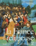 Jacques Le Goff - Histoire De La France Religieuse. Tome 2, Du Christianisme Flamboyant A L'Aube Des Lumieres (Xiveme - Xviiieme Siecle).
