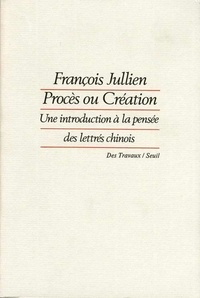 François Jullien - Procès ou création - Une introduction à la pensée des lettrés chinois.