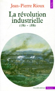 Jean-Pierre Rioux - La révolution industrielle - 1780-1880.